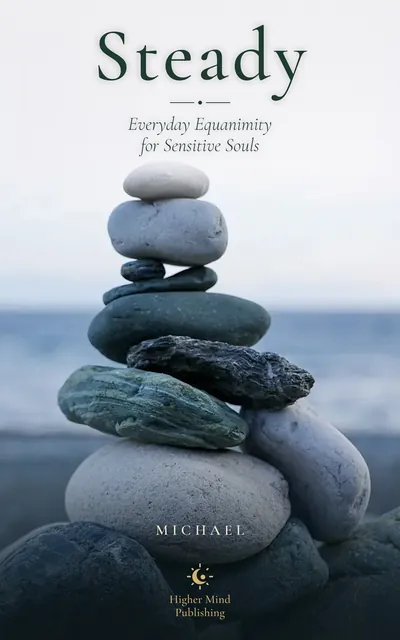 Cover of Steady: Everyday Equanimity for Sensitive Souls by Michael, showing balanced stones by the sea